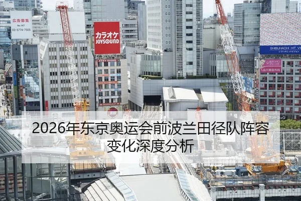 2026年东京奥运会前波兰田径队阵容变化深度分析