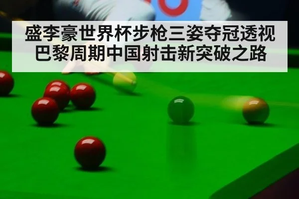 盛李豪世界杯步枪三姿夺冠透视巴黎周期中国射击新突破之路